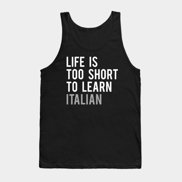 Life is Too Short to Learn Italian Tank Top by Elvdant